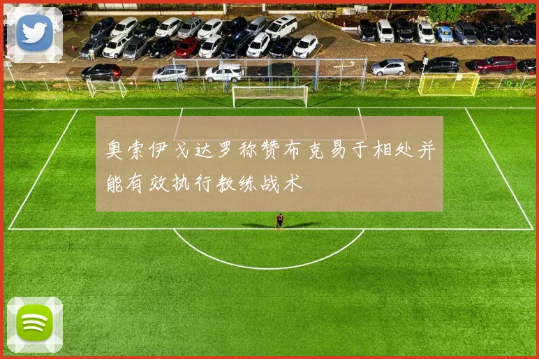 奥索伊戈达罗称赞布克易于相处并能有效执行教练战术