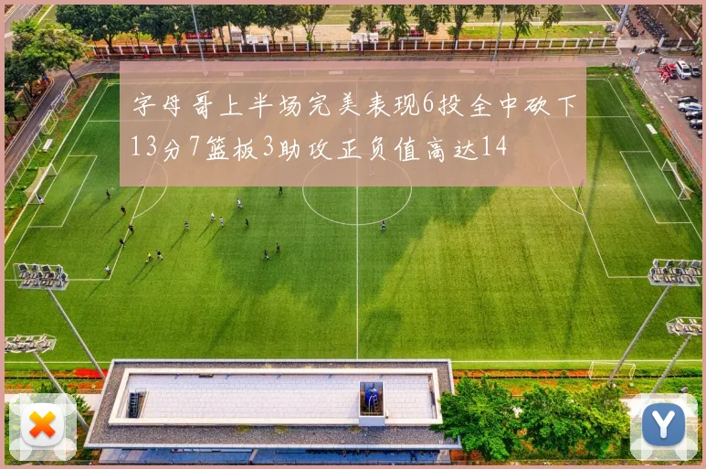字母哥上半场完美表现6投全中砍下13分7篮板3助攻正负值高达14