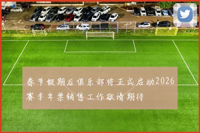 春节假期后俱乐部将正式启动2026赛季年票销售工作敬请期待